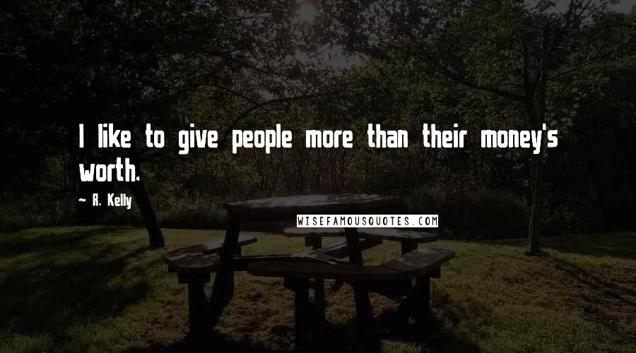 R. Kelly Quotes: I like to give people more than their money's worth.