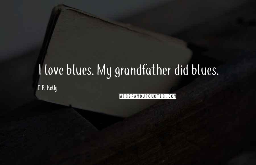 R. Kelly Quotes: I love blues. My grandfather did blues.