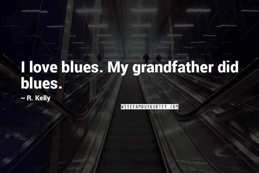 R. Kelly Quotes: I love blues. My grandfather did blues.