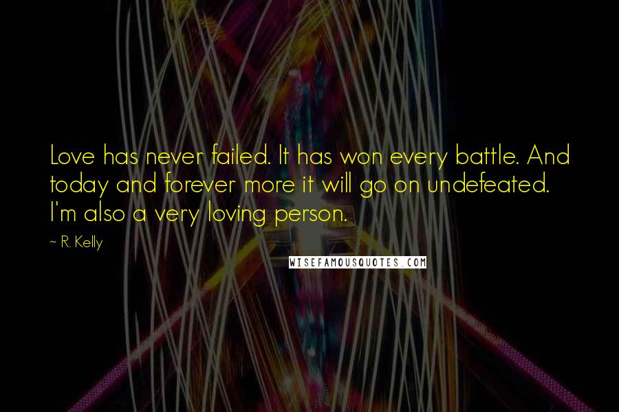 R. Kelly Quotes: Love has never failed. It has won every battle. And today and forever more it will go on undefeated. I'm also a very loving person.