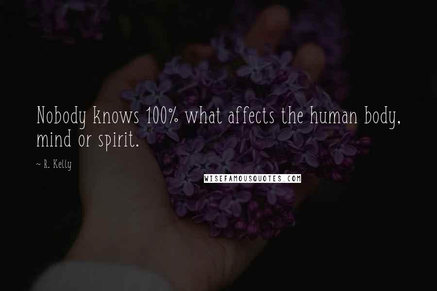 R. Kelly Quotes: Nobody knows 100% what affects the human body, mind or spirit.