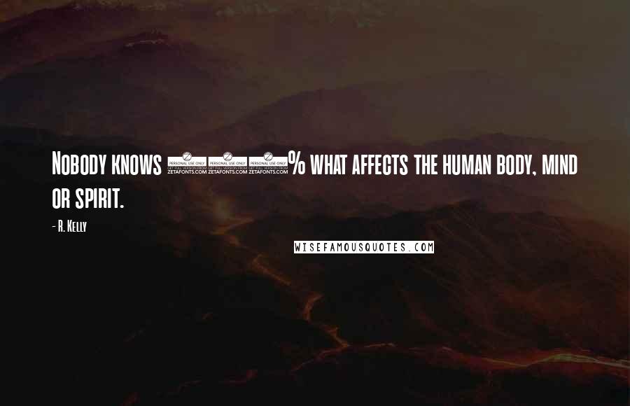 R. Kelly Quotes: Nobody knows 100% what affects the human body, mind or spirit.