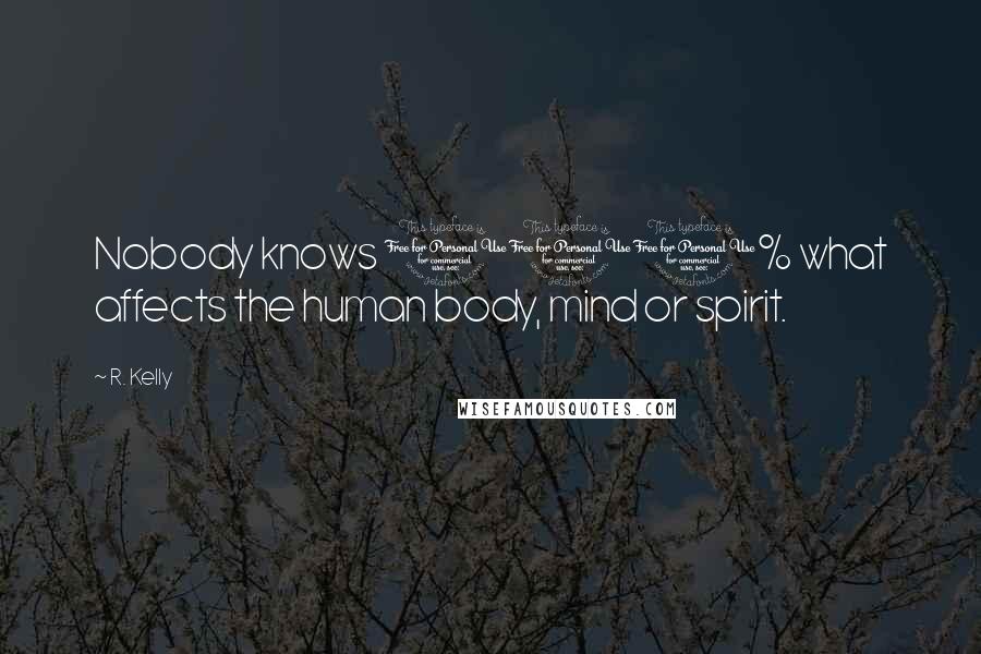 R. Kelly Quotes: Nobody knows 100% what affects the human body, mind or spirit.