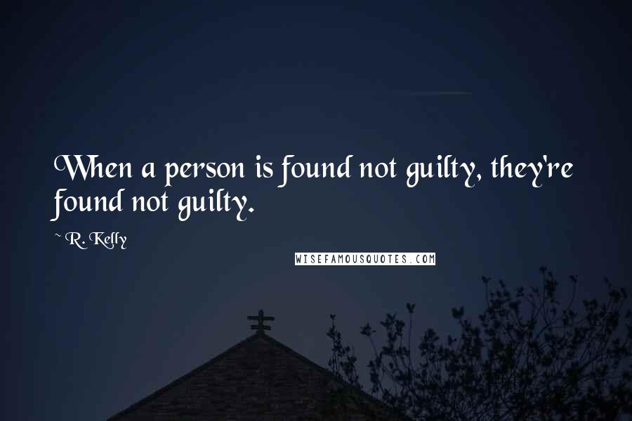 R. Kelly Quotes: When a person is found not guilty, they're found not guilty.