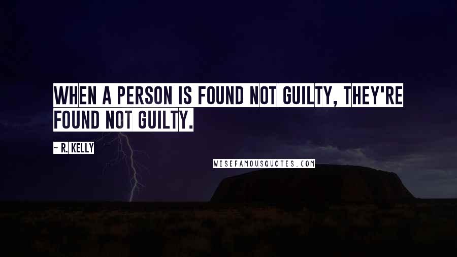 R. Kelly Quotes: When a person is found not guilty, they're found not guilty.