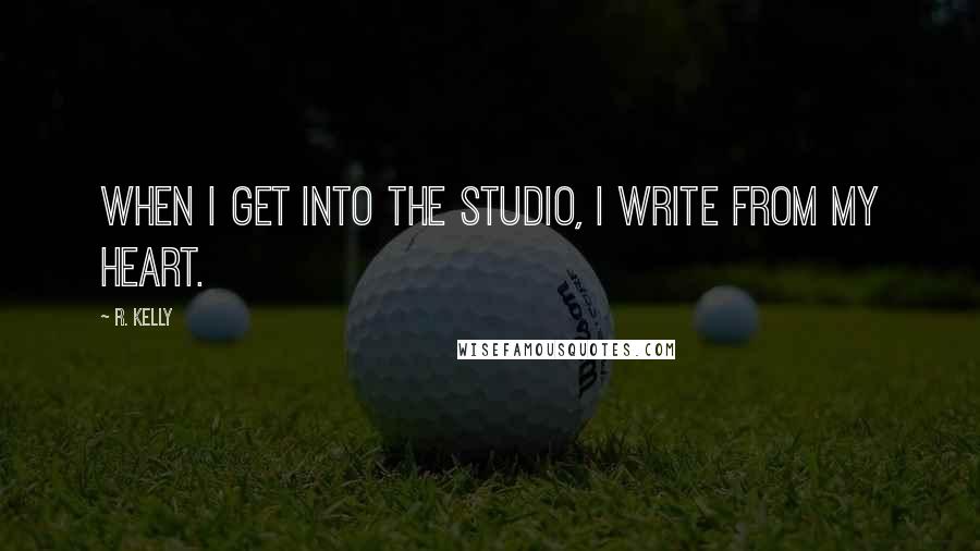 R. Kelly Quotes: When I get into the studio, I write from my heart.