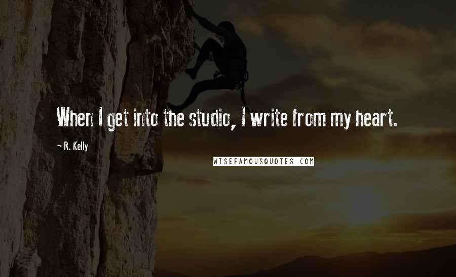 R. Kelly Quotes: When I get into the studio, I write from my heart.