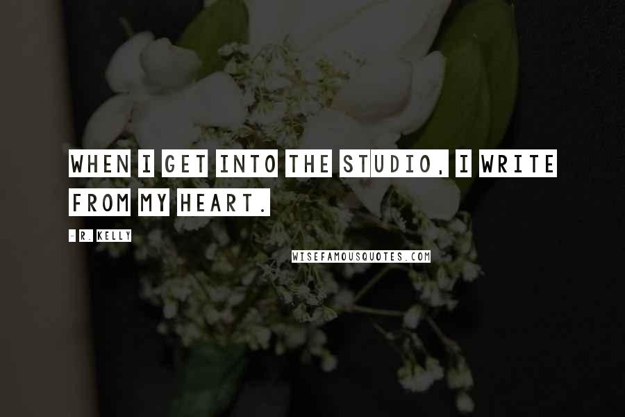 R. Kelly Quotes: When I get into the studio, I write from my heart.