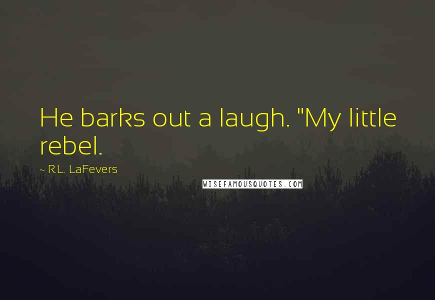 R.L. LaFevers Quotes: He barks out a laugh. "My little rebel.