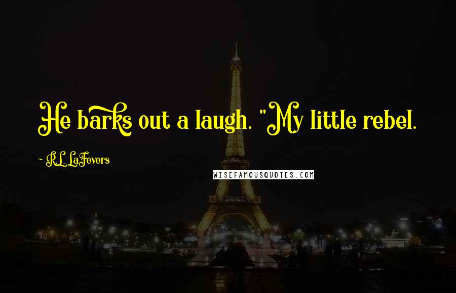 R.L. LaFevers Quotes: He barks out a laugh. "My little rebel.
