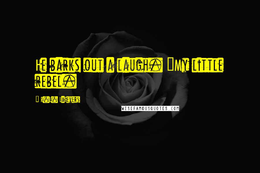R.L. LaFevers Quotes: He barks out a laugh. "My little rebel.