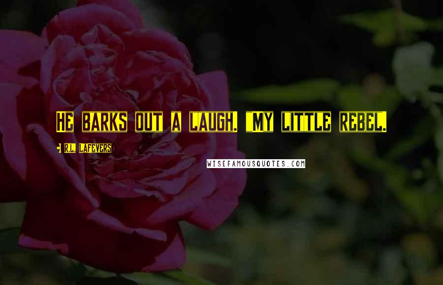 R.L. LaFevers Quotes: He barks out a laugh. "My little rebel.