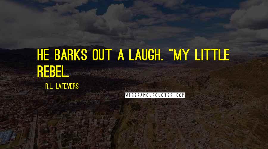 R.L. LaFevers Quotes: He barks out a laugh. "My little rebel.
