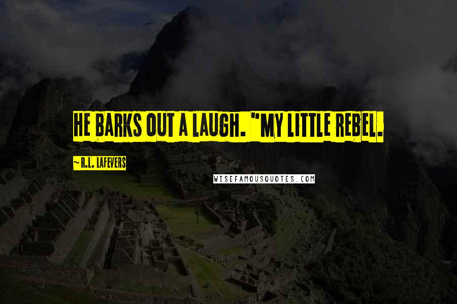 R.L. LaFevers Quotes: He barks out a laugh. "My little rebel.