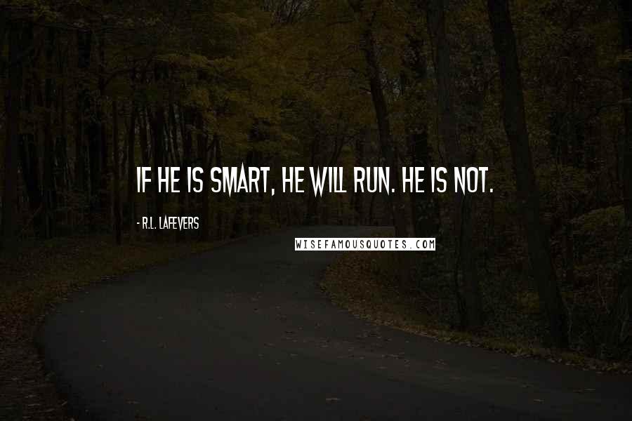 R.L. LaFevers Quotes: If he is smart, he will run. He is not.