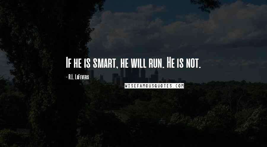 R.L. LaFevers Quotes: If he is smart, he will run. He is not.