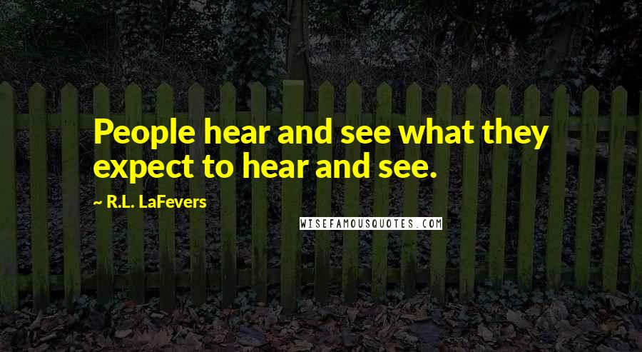 R.L. LaFevers Quotes: People hear and see what they expect to hear and see.