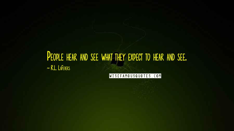 R.L. LaFevers Quotes: People hear and see what they expect to hear and see.