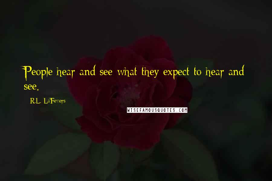 R.L. LaFevers Quotes: People hear and see what they expect to hear and see.