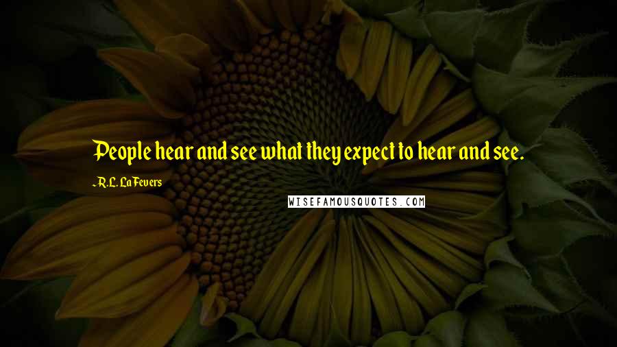 R.L. LaFevers Quotes: People hear and see what they expect to hear and see.