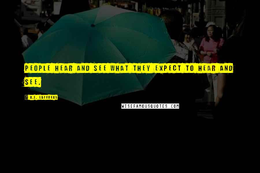 R.L. LaFevers Quotes: People hear and see what they expect to hear and see.