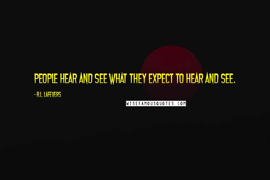 R.L. LaFevers Quotes: People hear and see what they expect to hear and see.