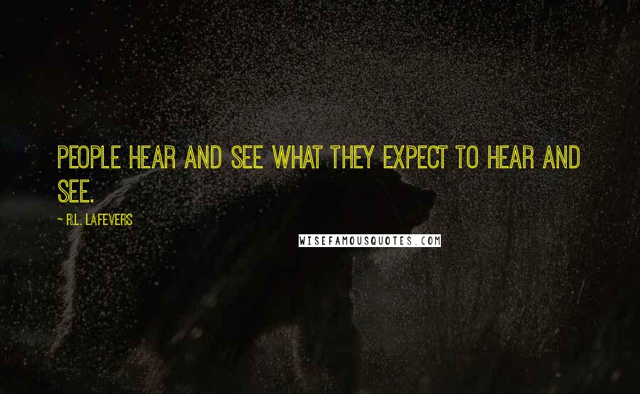 R.L. LaFevers Quotes: People hear and see what they expect to hear and see.
