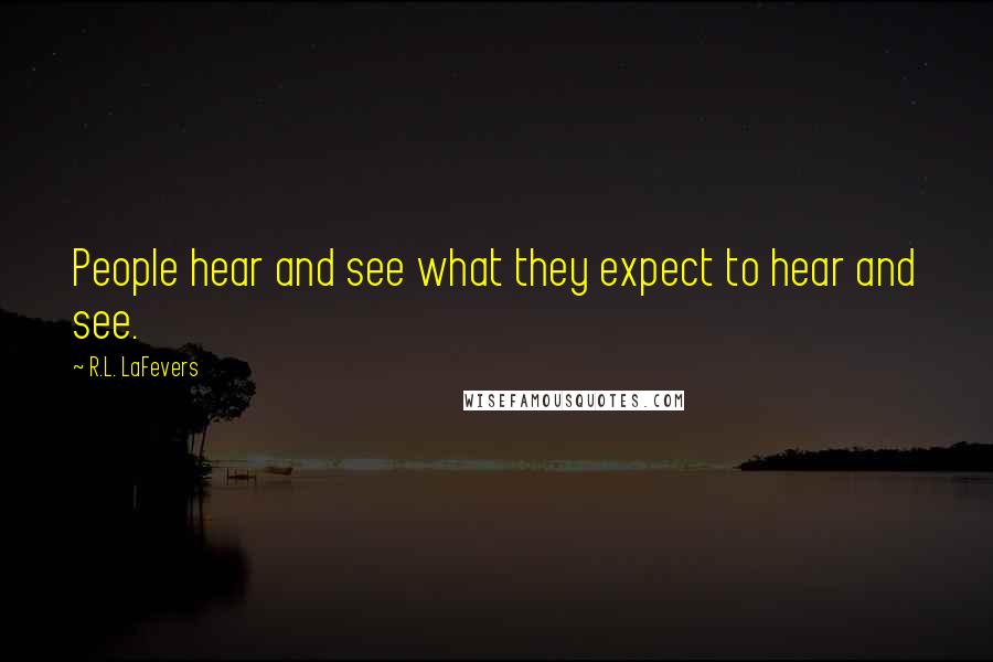 R.L. LaFevers Quotes: People hear and see what they expect to hear and see.