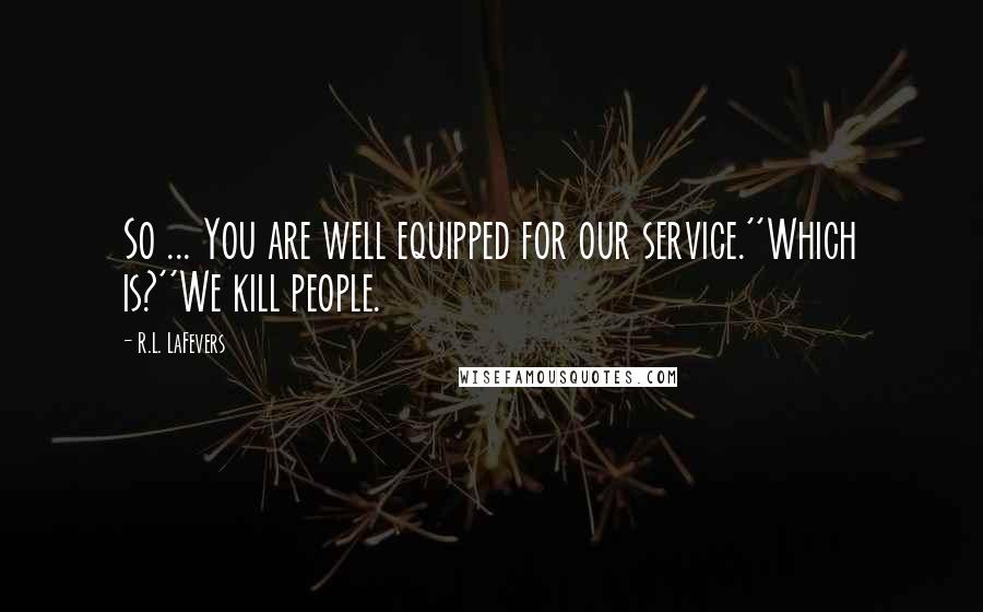 R.L. LaFevers Quotes: So ... You are well equipped for our service.''Which is?''We kill people.