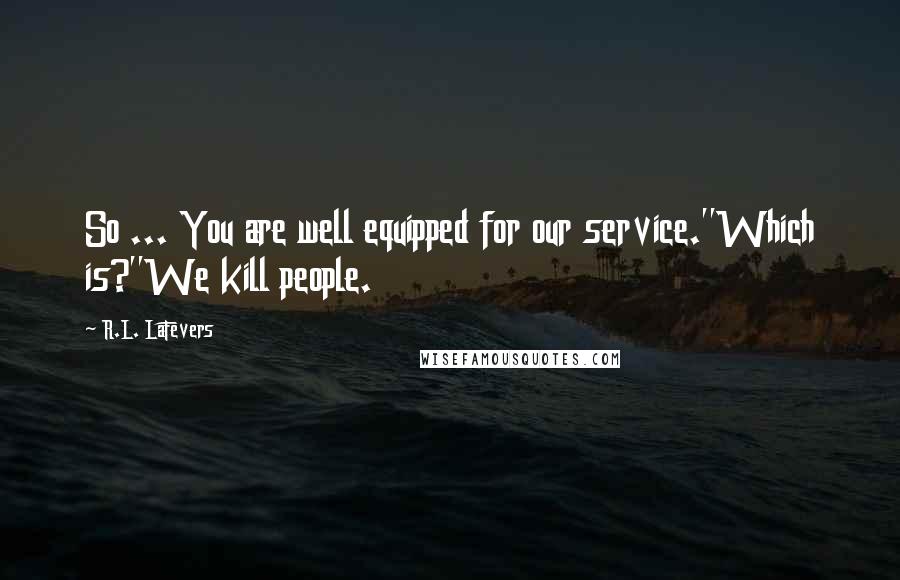 R.L. LaFevers Quotes: So ... You are well equipped for our service.''Which is?''We kill people.