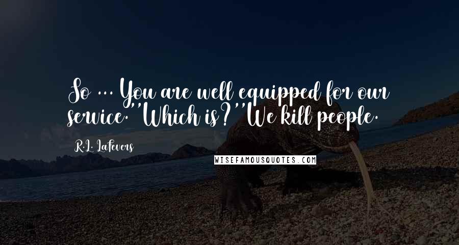 R.L. LaFevers Quotes: So ... You are well equipped for our service.''Which is?''We kill people.