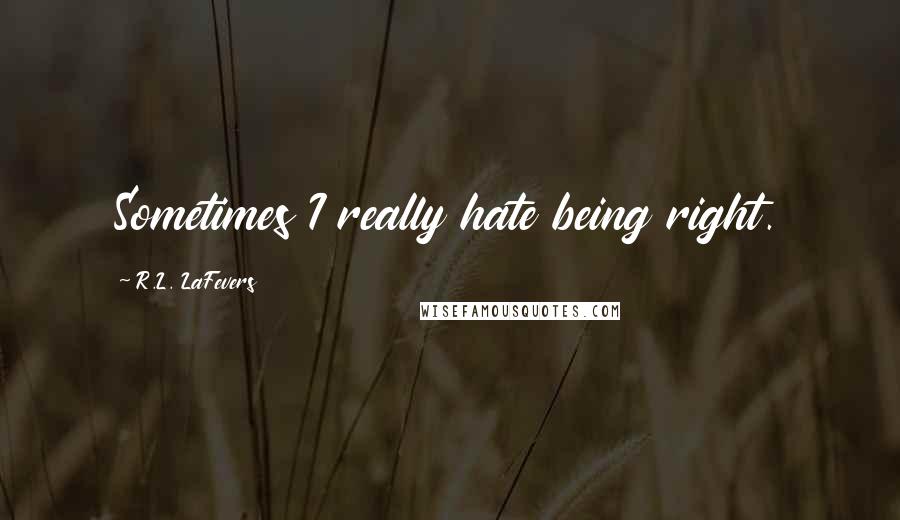 R.L. LaFevers Quotes: Sometimes I really hate being right.
