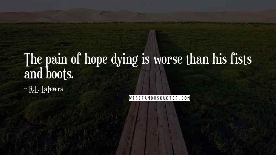 R.L. LaFevers Quotes: The pain of hope dying is worse than his fists and boots.