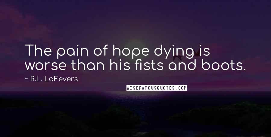 R.L. LaFevers Quotes: The pain of hope dying is worse than his fists and boots.
