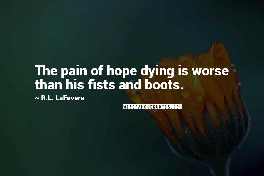R.L. LaFevers Quotes: The pain of hope dying is worse than his fists and boots.