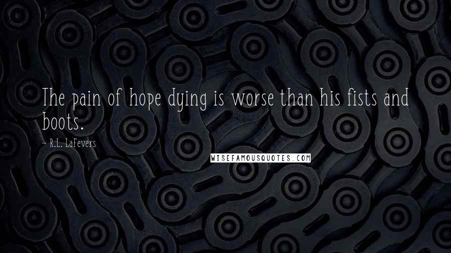 R.L. LaFevers Quotes: The pain of hope dying is worse than his fists and boots.