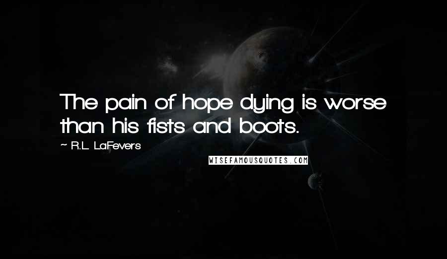R.L. LaFevers Quotes: The pain of hope dying is worse than his fists and boots.