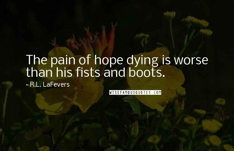 R.L. LaFevers Quotes: The pain of hope dying is worse than his fists and boots.