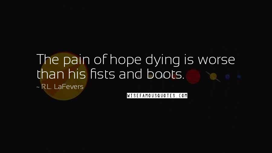 R.L. LaFevers Quotes: The pain of hope dying is worse than his fists and boots.