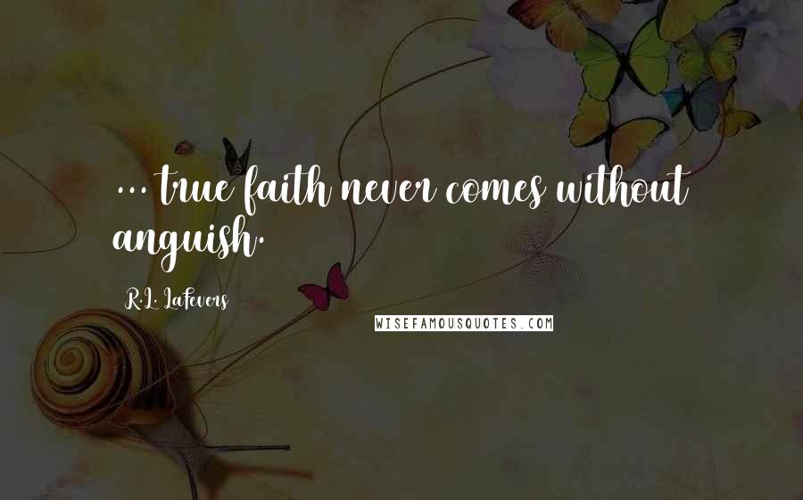 R.L. LaFevers Quotes: ... true faith never comes without anguish.