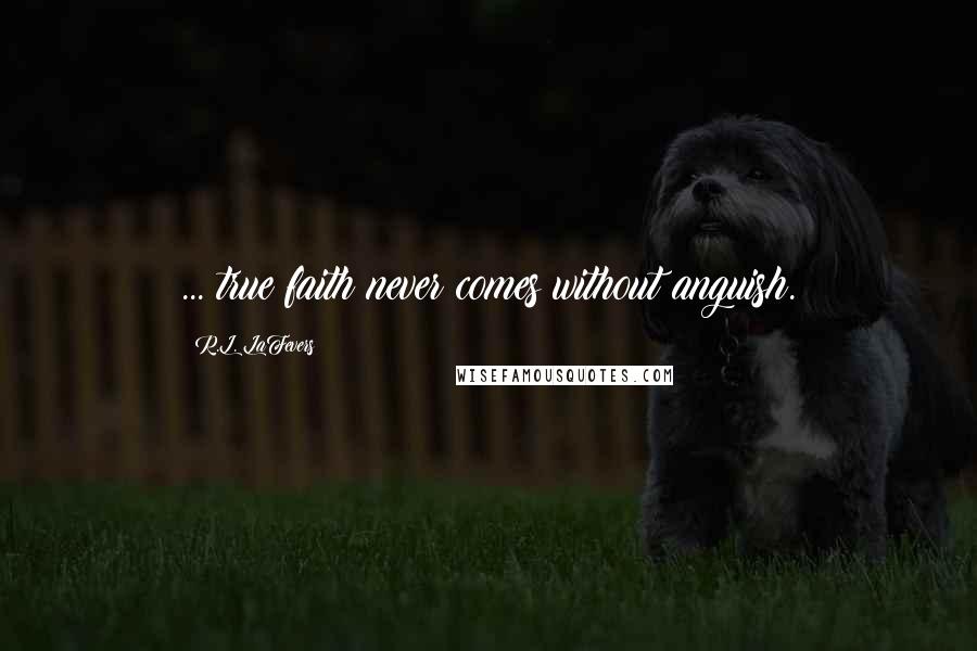 R.L. LaFevers Quotes: ... true faith never comes without anguish.