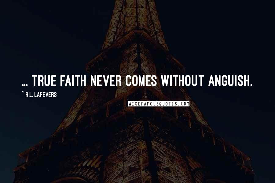 R.L. LaFevers Quotes: ... true faith never comes without anguish.