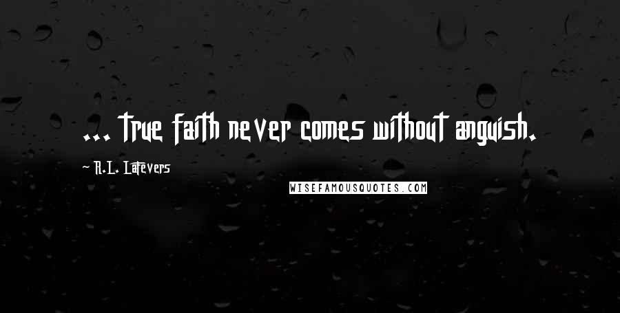 R.L. LaFevers Quotes: ... true faith never comes without anguish.