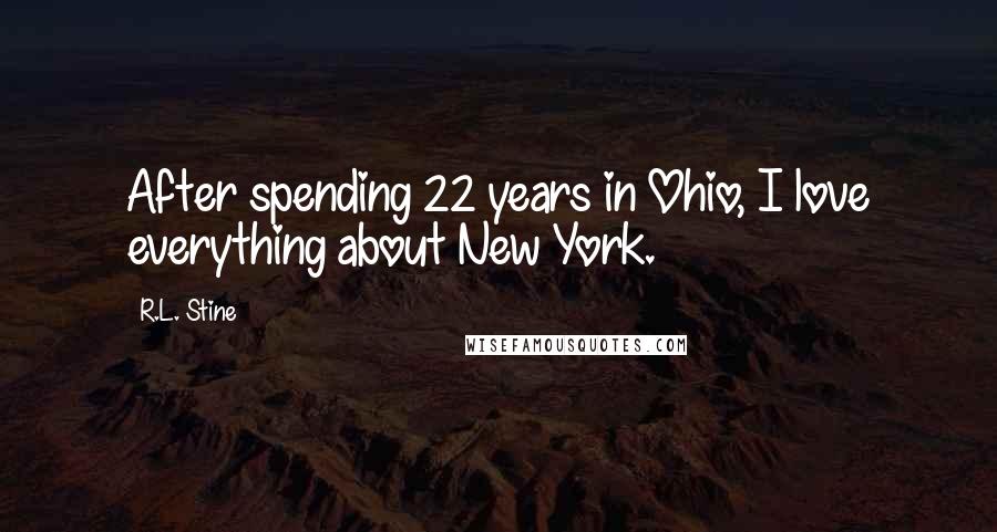 R.L. Stine Quotes: After spending 22 years in Ohio, I love everything about New York.