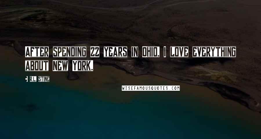 R.L. Stine Quotes: After spending 22 years in Ohio, I love everything about New York.