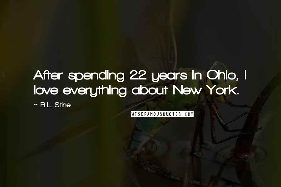 R.L. Stine Quotes: After spending 22 years in Ohio, I love everything about New York.