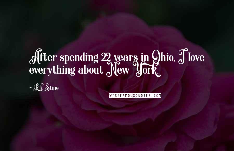 R.L. Stine Quotes: After spending 22 years in Ohio, I love everything about New York.