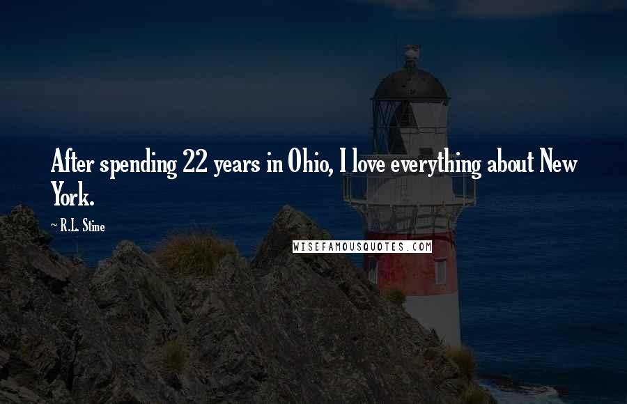 R.L. Stine Quotes: After spending 22 years in Ohio, I love everything about New York.