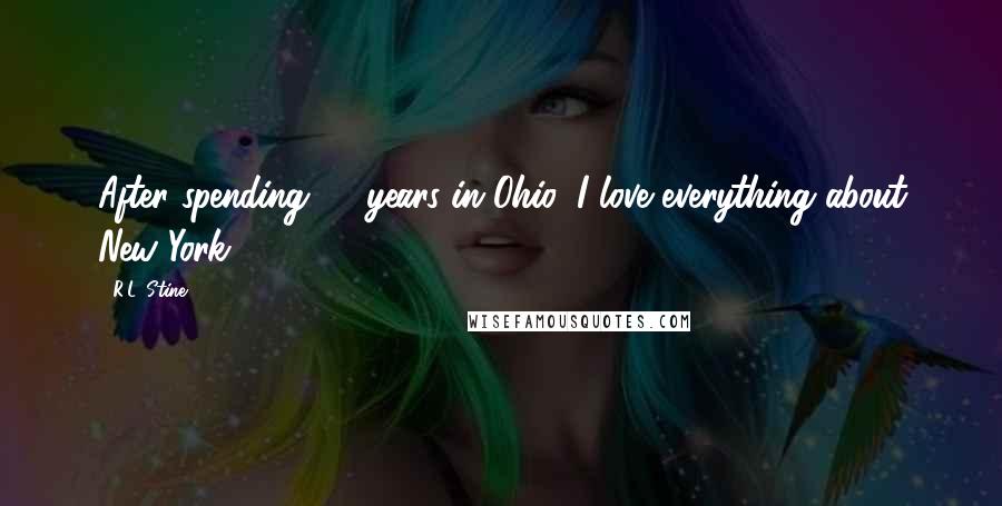 R.L. Stine Quotes: After spending 22 years in Ohio, I love everything about New York.