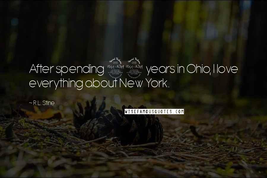 R.L. Stine Quotes: After spending 22 years in Ohio, I love everything about New York.